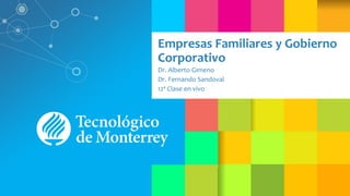 Empresas Familiares y Gobierno
Corporativo
Dr. Alberto Gimeno
Dr. Fernando Sandoval
12ª Clase en vivo
 