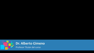 Dr. Alberto Gimeno
Profesor Titular del curso
 