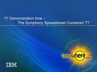 ?? Demonstration time – 
® 
The Symphony Spreadsheet Container! ?? 
 