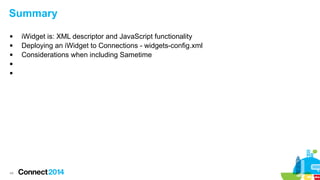 Summary






44

iWidget is: XML descriptor and JavaScript functionality
Deploying an iWidget to Connections - widgets-config.xml
Considerations when including Sametime

 