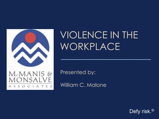 VIOLENCE IN THE
WORKPLACE
Presented by:
William C. Malone
Defy risk.®
 