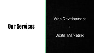Our Services
Web Development
+
Digital Marketing
 
