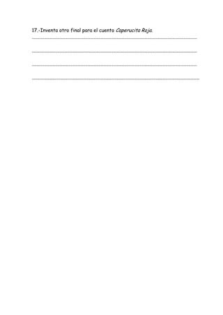 17.-Inventa otro final para el cuento Caperucita Roja.
........................................................................................................................................
........................................................................................................................................
........................................................................................................................................
..........................................................................................................................................
 