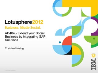 AD404 - Extend your Social
Business by integrating SAP
Solutions

Christian Holsing




© 2012 IBM Corporation
 