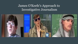 James O’Keefe’s Approach to
Investigative Journalism
 