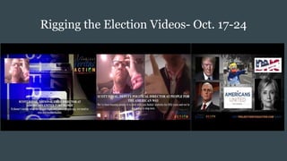 Rigging the Election Videos- Oct. 17-24
 