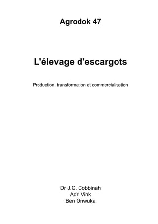 Agrodok 47




L'élevage d'escargots

Production, transformation et commercialisation




             Dr J.C. Cobbinah
  ...