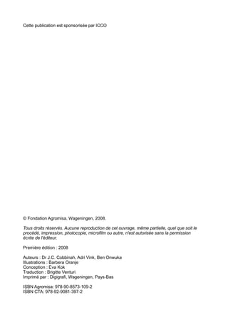 Cette publication est sponsorisée par ICCO




© Fondation Agromisa, Wageningen, 2008.

Tous droits réservés. Aucune repro...