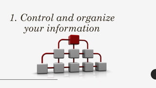 1. Control and organize
your information
 