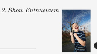 2. Show Enthusiasm
 