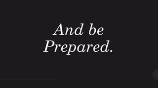 And be
Prepared.
 