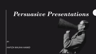 Persuasive Presentations
BY:
HAFIZAWAJIHA HAMID
 