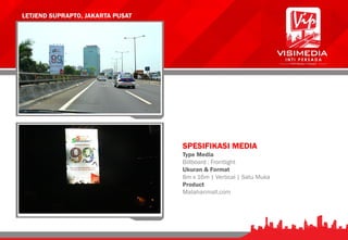 LETJEND SUPRAPTO, JAKARTA PUSAT
SPESIFIKASI MEDIA
Type Media
Billboard : Frontlight
Ukuran & Format
8m x 16m | Vertical | Satu Muka
Product
Mataharimall.com
 