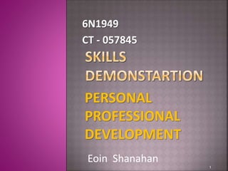 PERSONAL
PROFESSIONAL
DEVELOPMENT
6N1949
Eoin Shanahan
CT - 057845
1
 