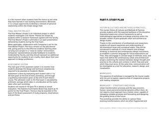 19
Domus Academy - Master in Urban Vision & Architectural Design Overview
It is the moment when students have the chance to test what
they have learned in real working environments. Moreover,
it is a unique opportunity to develop a network of personal
relationship within the chosen design field.
FINAL MASTER PROJECT
The Final Master’s Project is an individual project in which
students investigate a set theme. Themes are chosen by
students within a research framework agreed with the faculty.
The Final Master’s Project culminates in an open presentation
delivered by students during the Final Exam.
When applicable, collaboration with Companies is set for the
Final Master Project. The focus remains on the educational
side, giving priority to the effective students’ learning when
carrying out a project in a “close-to-reality” environment.
Companies’ representatives provide feedbacks to students,
moderated by Faculty, and they should represent an additional
opportunity for students to set a reality check about their own
approach to design professions.
Assessment System
The main goal of the assesment system is to monitor how
students develope the design and technical competencies
required to be awarded an Academic Master.
Assessment is done by evaluating each student with a 1 to
30 mark given at the end of every workshop, and through
a qualifying examination given at the end of each theoric
course. The admission mark to the final exam is calculated by
arithmetic average which takes in consideration all the marks
taken after each workshop.
Students will receive 0-110 (pass 70 or above) as overall
evaluation. The Diploma Examination Board may award up 10
points for the Final Project. Honours may be awarded on the
basis of the Board assessment of study programs, dissertations
and portfolios.
History & cultures and Methods & practices
The courses History & Cultures and Methods & Practices
provide students with the essential backbone of the discipline:
theoretical assets and cultural frameworks as well as
methodological approaches and design practices within the
broader context of post-graduate urban and architectural
design studies.
Thanks to the contribution of professionals and researchers,
students will acquire awareness and understanding of
the theoretical issues and conceptual assets. They will be
introduced to methods of critical research and strategic
thinking, to historical and contemporary design instruments,
to establish a common language for future explorations use.
Then, they will engage in a broad range of methods, tools, and
topics that define the contemporary urban and architectural
project, examining the relations between design thought and
practice to the cultures and contexts in which they exist and
which they must serve. At the same time, communication will
be investigated as a tool for education, research, design, and
visualization.
WORKSHOPS
The sequence of workshops is managed by the Course Leader
with the aim to exploit, opportunities of cooperative projects
with leading companies.
Workshop I - Strategies and vision
Urban transformation processes and the way economic,
human, social and environmental dynamics affect them, do
not require a local approach but a holistic vision, capable of
managing complex processes and forecasting and designing
the guiding forces of the future.
The workshop provides the ability to capture these
evolving transformations which are often fragmented and
PART F: STUDY PLAN
 
