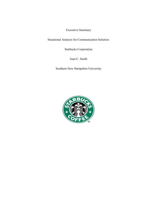 Executive Summary
Situational Analysis for Communication Solution:
Starbucks Corporation
Joan C. Smith
Southern New Hampshire University
 