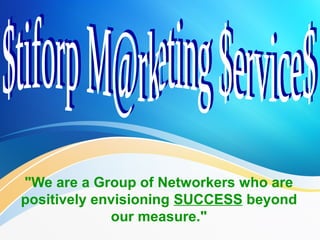 "We are a Group of Networkers who are
positively envisioning SUCCESS beyond
our measure."
 