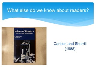 Carlsen and Sherrill
(1988)
What else do we know about readers?
 