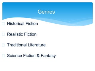  Historical Fiction
 Realistic Fiction
 Traditional Literature
 Science Fiction & Fantasy
Genres
 