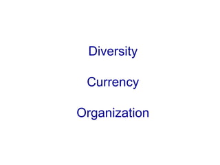 Diversity
Currency
Organization
 