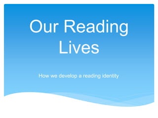 Our Reading
Lives
How we develop a reading identity
 