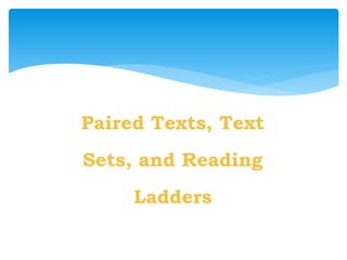 Paired Texts, Text
Sets, and Reading
Ladders
 