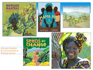 Wangari Maathai,
Environmentalist &
Political Activist
 