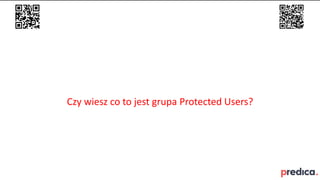 Czy wiesz co to jest grupa Protected Users?
 