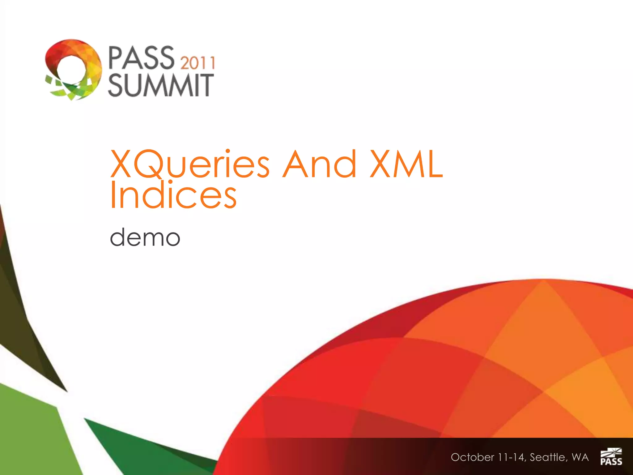 XQueries And XML
Indices
demo




                   October 11-14, Seattle, WA
 