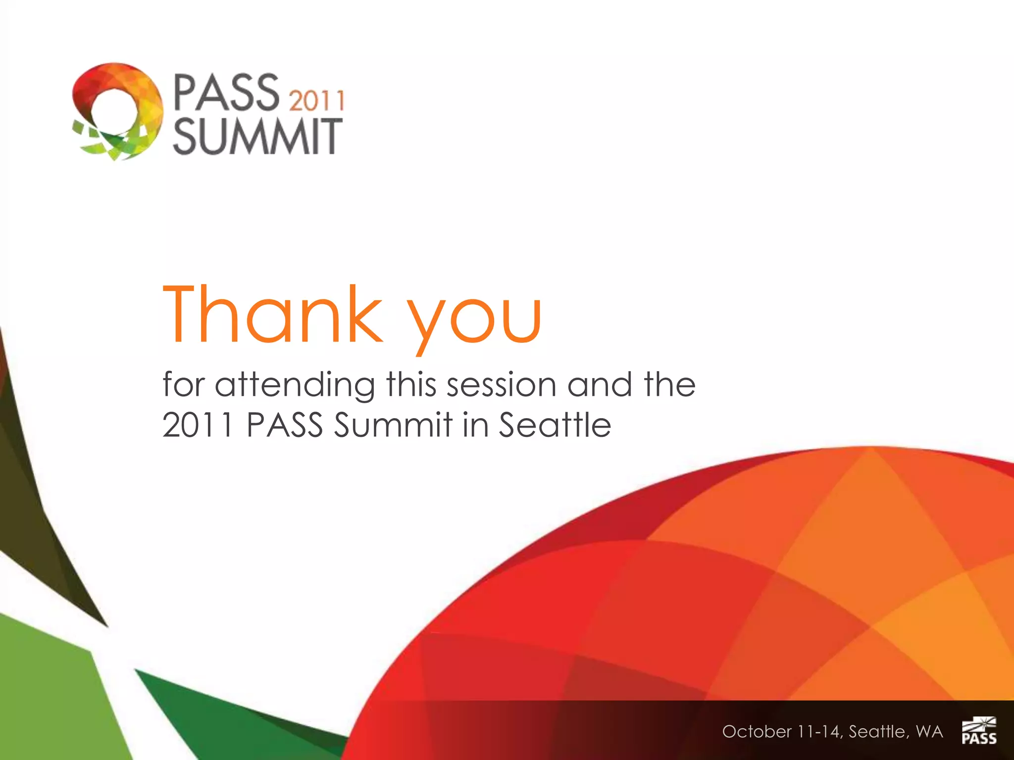 Thank you
for attending this session and the
2011 PASS Summit in Seattle




                                     October 11-14, Seattle, WA
 