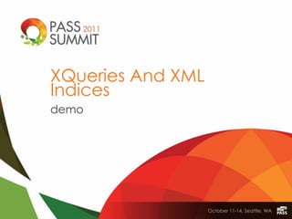 XQueries And XML
Indices
demo




                   October 11-14, Seattle, WA
 