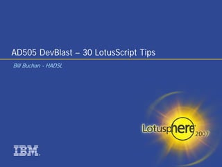 AD505 DevBlast – 30 LotusScript Tips
Bill Buchan - HADSL




         ®
 