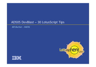 AD505 DevBlast – 30 LotusScript Tips
Bill Buchan - HADSL




         ®
 