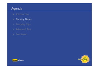 Agenda
  Introduction

  Nursery Slopes

  Everyday Tips

  Advanced Tips

  Conclusion
 