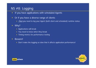 NS #8: Logging
If you have applications with scheduled Agents
Or if you have a diverse range of clients
Then you need to l...