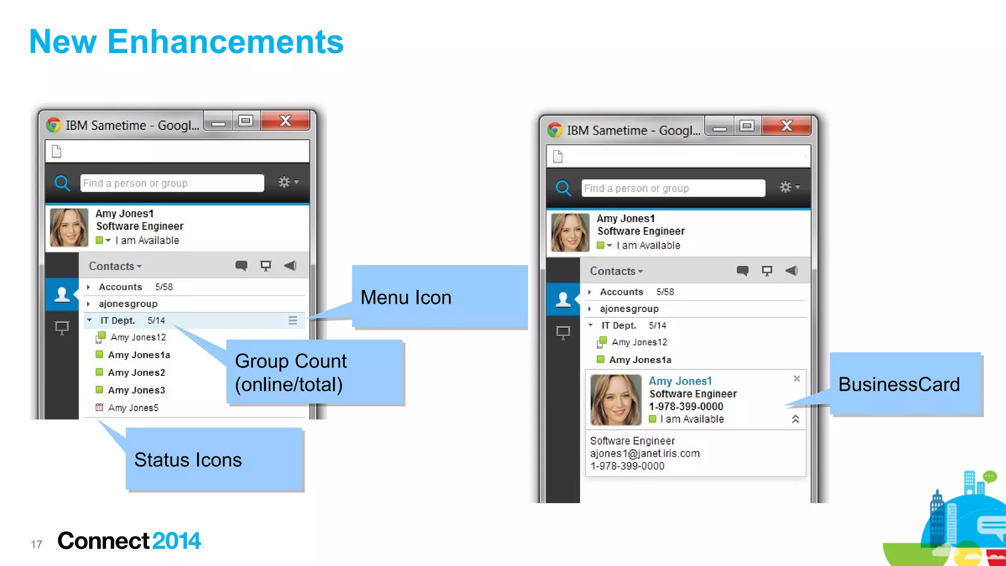 17
New Enhancements
Menu IconMenu Icon
Group Count
(online/total)
Group Count
(online/total)
Status IconsStatus Icons
BusinessCardBusinessCard
 