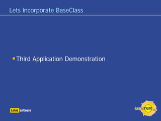 Lets incorporate BaseClass




  Third Application Demonstration
 