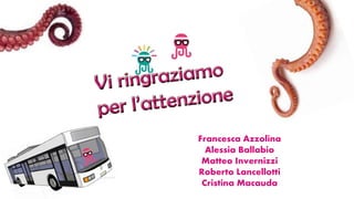 Francesca Azzolina
Alessia Ballabio
Matteo Invernizzi
Roberto Lancellotti
Cristina Macauda
 