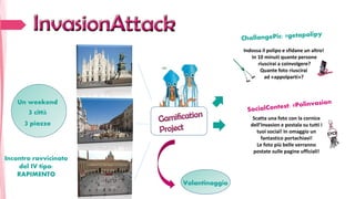 Scatta una foto con la cornice
dell’Invasion e postala su tutti i
tuoi social! In omaggio un
fantastico portachiavi!
Le foto più belle verranno
postate sulle pagine ufficiali!
Un weekend
3 città
3 piazze
Indossa il polipo e sfidane un altro!
In 10 minuti quante persone
riuscirai a coinvolgere?
Quante foto riuscirai
ad «appolparti»?
Volantinaggio
Incontro ravvicinato
del IV tipo:
RAPIMENTO
 