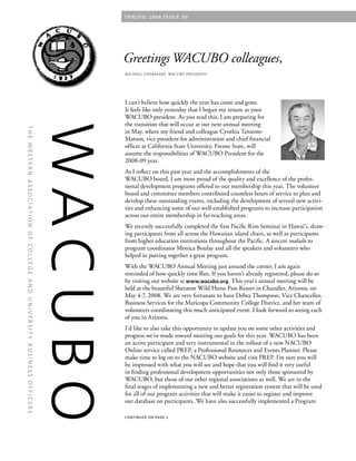 Greetings WACUBO colleagues,
MIchael unebasami, wacubo president
Summer 2007  issue 57
continued on page 2
TheWesternAssociationofCollegeandUniversityBusinessOfficers
spring 2008 issue 60
I can’t believe how quickly the year has come and gone.
It feels like only yesterday that I began my tenure as your
WACUBO president. As you read this, I am preparing for
the transition that will occur at our next annual meeting
in May, where my friend and colleague Cynthia Teniente-
Matson, vice president for administration and chief financial
officer at California State University, Fresno State, will
assume the responsibilities of WACUBO President for the
2008-09 year.
As I reflect on this past year and the accomplishments of the
WACUBO board, I am most proud of the quality and excellence of the profes-
sional development programs offered to our membership this year. The volunteer
board and committee members contributed countless hours of service to plan and
develop these outstanding events, including the development of several new activi-
ties and enhancing some of our well-established programs to increase participation
across our entire membership in far-reaching areas.
We recently successfully completed the first Pacific Rim Seminar in Hawai‘i, draw-
ing participants from all across the Hawaiian island chain, as well as participants
from higher education institutions throughout the Pacific. A sincere mahalo to
program coordinator Monica Boulay and all the speakers and volunteers who
helped in putting together a great program.
With the WACUBO Annual Meeting just around the corner, I am again
reminded of how quickly time flies. If you haven’t already registered, please do so
by visiting our website at www.wacubo.org. This year’s annual meeting will be
held at the beautiful Sheraton Wild Horse Pass Resort in Chandler, Arizona, on
May 4-7, 2008. We are very fortunate to have Debra Thompson, Vice Chancellor,
Business Services for the Maricopa Community College District, and her team of
volunteers coordinating this much anticipated event. I look forward to seeing each
of you in Arizona.
I’d like to also take this opportunity to update you on some other activities and
progress we’ve made toward meeting our goals for this year. WACUBO has been
an active participant and very instrumental in the rollout of a new NACUBO
Online service called PREP, a Professional Resources and Events Planner. Please
make time to log on to the NACUBO website and visit PREP. I’m sure you will
be impressed with what you will see and hope that you will find it very useful
in finding professional development opportunities not only those sponsored by
WACUBO, but those of our other regional associations as well. We are in the
final stages of implementing a new and better registration system that will be used
for all of our program activities that will make it easier to register and improve
our database on participants. We have also successfully implemented a Program
 