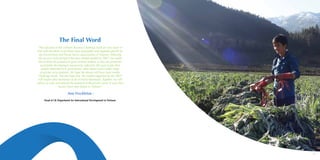 7170
The Final Word
“The outcomes of the Vietnam Business Challenge Fund are very much in
line with the efforts to facilitate more sustainable and equitable growth by
the Government and Private Sector organizations of Vietnam. Following
the success of the Inclusive Business models funded by VBCF, we would
like to share the potential to grow of these models, as they are pivotal for
sustainable development and poverty reduction. We want to get other
people interested in it: government, other donors and a wider range
of private sector partners. We hope the donors will have more similar
Challenge Funds. We also hope that the models supported by the VBCF
will inspire other businesses to do inclusive businesses. Together, we will
deliver at scale and unleash the potential of the private sector in ways that
haven’t been seen before in Vietnam”
- Ann Freckleton -
Head of UK Department for International Development in Vietnam
 