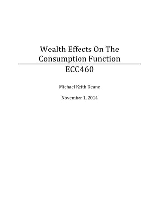 Wealth Effects On The
Consumption Function
ECO460
Michael Keith Deane
November 1, 2014
 