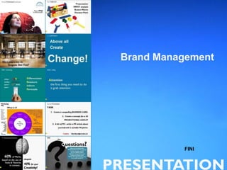 Brand Management




               FINI
M


    PRESENTATION
 