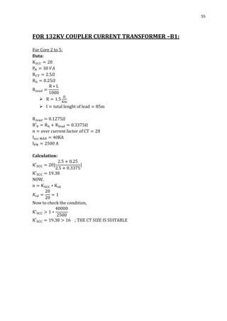 55
FOR 132KV COUPLER CURRENT TRANSFORMER –B1:
For Core 2 to 5:
Data:


Ω
Calculation:
NOW,
Now to check the condition,
; THE CT SIZE IS SUITABLE
 