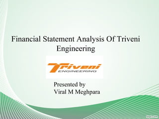 Financial Statement Analysis Of Triveni
Engineering
Presented by
Viral M Meghpara
 
