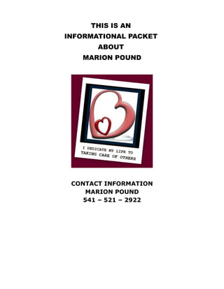 THIS IS AN
INFORMATIONAL PACKET
ABOUT
MARION POUND
CONTACT INFORMATION
MARION POUND
541 – 521 – 2922
 