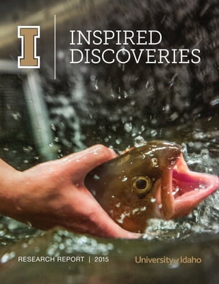 1www.uidaho.edu/research2015
INSPIRED
DISCOVERIES
RESEARCH REPORT | 2015
 