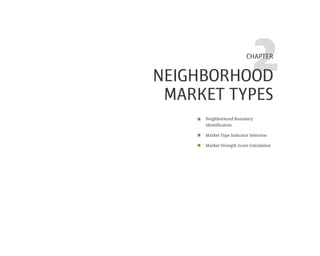 2CHAPTER
NEIGHBORHOOD
MARKET TYPES
Neighborhood Boundary
Identification
Market Type Indicator Selection
Market Strength Score Calculation
 