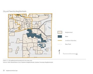 Neighborhood Market Types22
City and Township Neighborhoods
Figure 2.3: All neighborhood boundaries for the study area.
Sources: AADC (Roads/Water), City of Ypsilanti (Neighborhoods), Ypsilanti Township (Neighborhoods)
Merritt Rd.
Martz Rd.
Bemis Rd.
WhittakerRd.
HitchinghamRd.
RawsonvilleRd.
Textile Rd.
I-94
Washtenaw Ave.
Holmes Rd.
US-12 Ecorse Rd.
RidgeRd.
Packard Rd.
Michigan Ave.
WiardRd.
MungerRd.GolfsideRd.
0 1 2
miles
Neighborhood
Water
Jurisdiction Boundary
Major Road
N
C3
C2
C20
C23
C1
C6
C9
C15
C14
C19
C27
C22
C5
C12
C8
C24C7
C25
C28 C10
C4
C16
C26
C11
C21
C13
C17
C18
T2
T11
T34
T12
T4
T14
T6
T44
T16
T8
T1
T9
T40
T18
T29
T10
T20
T42
T13
T46
T17
T45
T19
T37
T36
T28
T7
T47
T38
T23
T3
T39
T48
T27
T24
T15
T5
T41
T32 T33
T35
T31
T21
T43
T30
T22
 