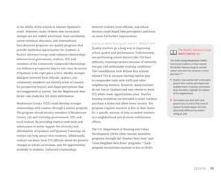 99
in the ability of the schools to educate Ypsilanti’s
youth. However, many of these new curriculum
changes are not widely advertised. Dual enrollment,
career technical education, and international
baccalaureate programs are quality programs that
provide additional opportunities for students. A
Realtor Advisory Group could enhance relationships
between local government, realtors, YCS, and
members of the community. Enhanced relationships
can influence prospective buyers who may be unsure
if Ypsilanti is the right place to live. Ideally, stronger
dialogues between local officials, realtors, and
community members can identify areas of concern
for prospective buyers, and dispel perceptions that
are exaggerated or untrue. See the Maplewood, New
Jersey case study box for more information.
Washtenaw County OCED could develop stronger
relationships with realtors through a similar program.
The program should involve members of Washtenaw
County, city and township governments, YCS, and
local realtors. By providing realtors with tools and
information to better support the diversity and
affordability of Ypsilanti and Ypsilanti Township, all
entities can help attract new residents. Additionally,
realtors can learn from YCS officials about the positive
changes in school curriculum, and the opportunities
available to students. Enhanced relationships
between realtors, local officials, and school
districts could dispel false perceptions and focus
on areas for further improvement.
Incentivize Home Purchase for Teachers - Medium Term
Quality teachers go a long way in improving
school quality and performance. Unfortunately,
low performing school districts like YCS have
difficulty retaining teachers because of relatively
low pay and undesirable working conditions.3
The consolidation with Willow Run schools
allowed YCS to increase starting teacher pay
to comparable rates with AAPS and other
neighboring districts. However, many teachers
do not live in Ypsilanti and may choose to leave
YCS when closer opportunities arise. Teacher
housing incentives are intended to assist teachers
purchase a home and offset lower income. The
program requires teachers to live in their home
for a specific amount of time to embed teachers
in a neighborhood and promote stabilization
efforts.
The U.S. Department of Housing and Urban
Development (HUD) offers teacher incentive
programs through the ‘Teacher Next Door’ and
‘Good Neighbor Next Door’ programs.4,5
Each
program incentivizes teachers to live in HUD’s
The Realtor Advisory Group
MAPLEWOOD,NJ
The South Orange/Maplewood (SOMA)
Community Coalition on Race created
the Realtor Advisory Group to connect
realtors with diversity initiatives in these
two cities.49,50
Realtors have worked with enthusiastic
parents from hard-to-sell schools and
neighborhoods to develop community
tours that better highlight the aspects
of the neighborhood.
The realtors also work with local
governments to ensure that areas of
concern for home buyers are more
adequately addressed by realtors
selling an area.
 